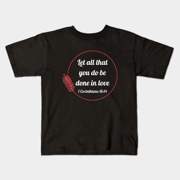 Let all that you do be done in love | Bible Verse 1 Corinthians 16:14 Kids T-Shirt by All Things Gospel